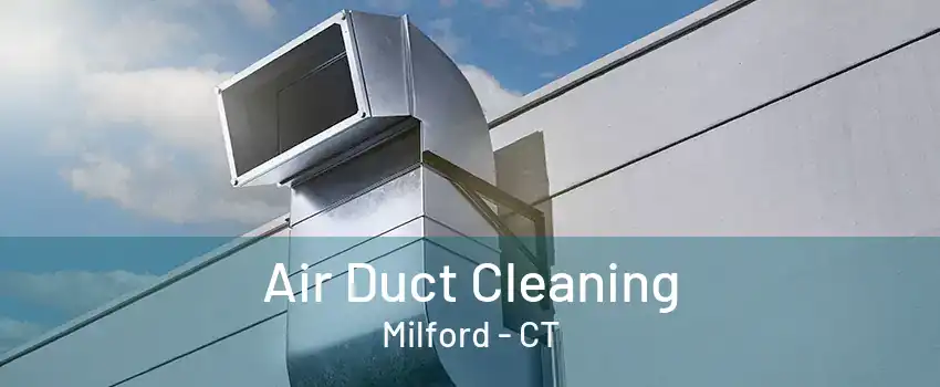 Air Duct Cleaning Milford - CT