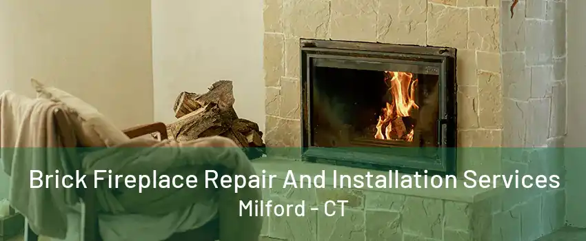 Brick Fireplace Repair And Installation Services Milford - CT