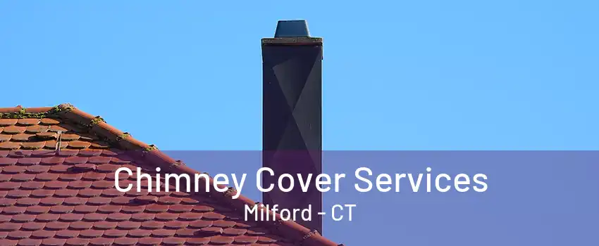 Chimney Cover Services Milford - CT