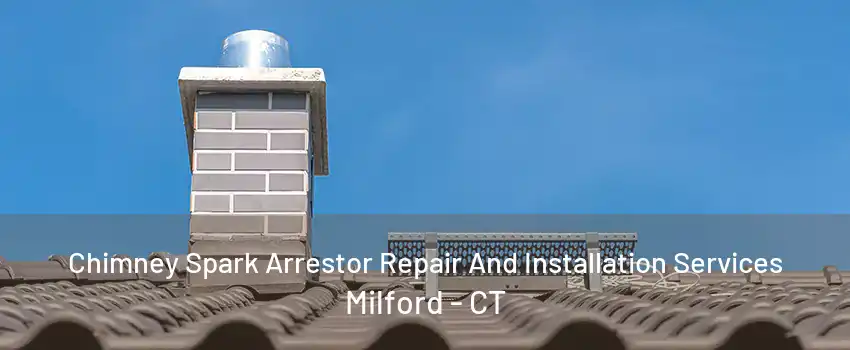 Chimney Spark Arrestor Repair And Installation Services Milford - CT