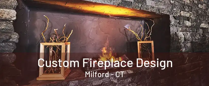 Custom Fireplace Design Milford - CT