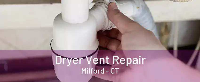 Dryer Vent Repair Milford - CT