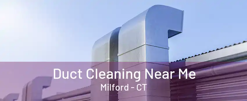 Duct Cleaning Near Me Milford - CT