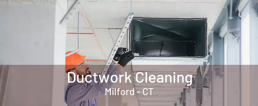 Ductwork Cleaning Milford - CT