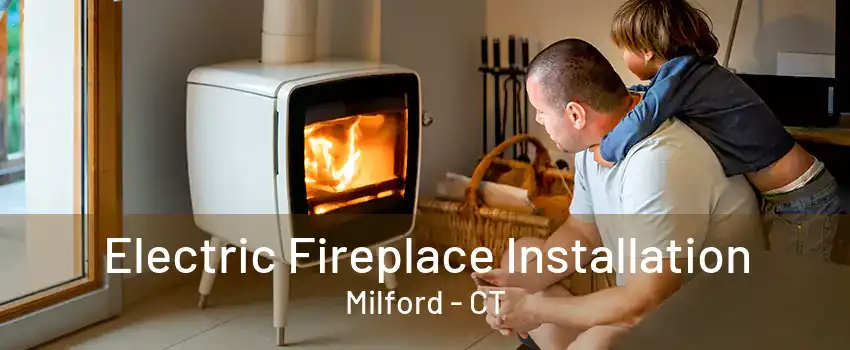 Electric Fireplace Installation Milford - CT