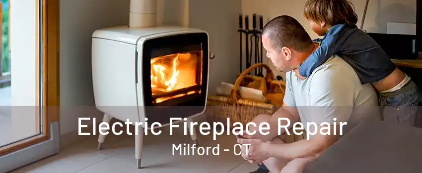 Electric Fireplace Repair Milford - CT