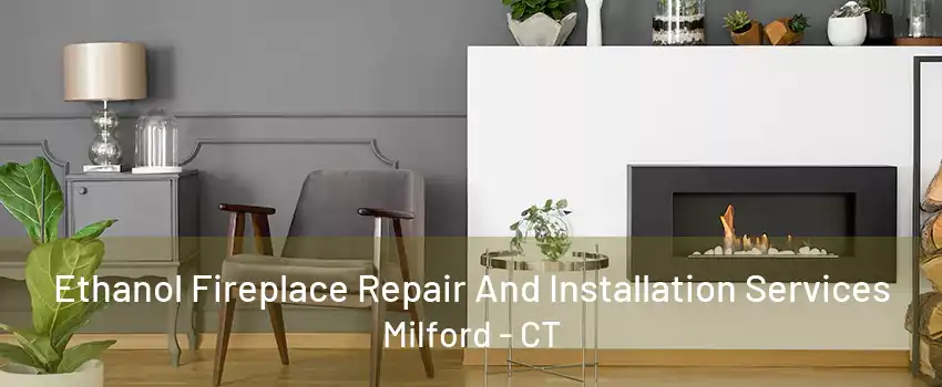 Ethanol Fireplace Repair And Installation Services Milford - CT