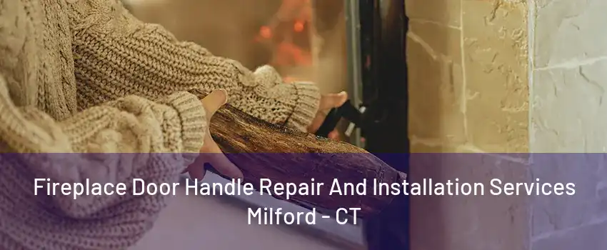 Fireplace Door Handle Repair And Installation Services Milford - CT