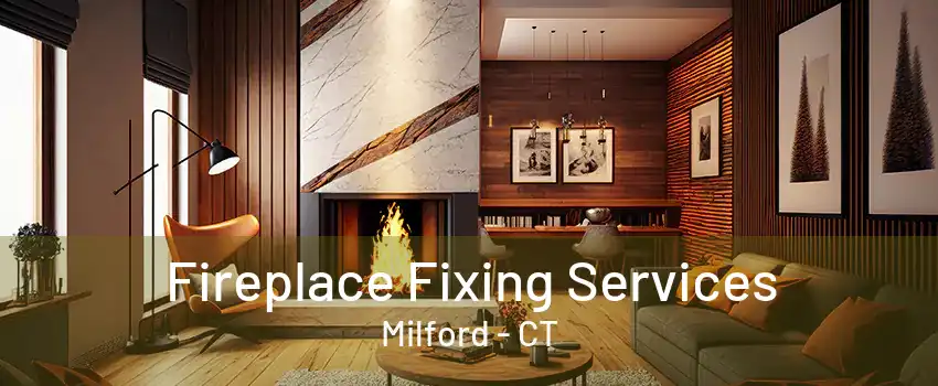 Fireplace Fixing Services Milford - CT