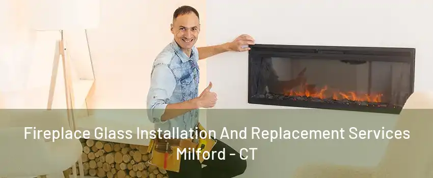 Fireplace Glass Installation And Replacement Services Milford - CT