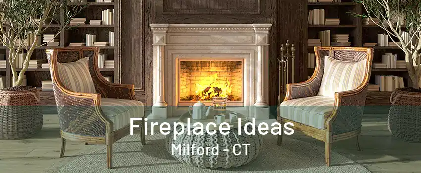 Fireplace Ideas Milford - CT