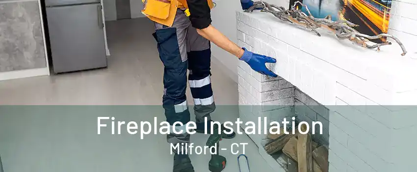 Fireplace Installation Milford - CT