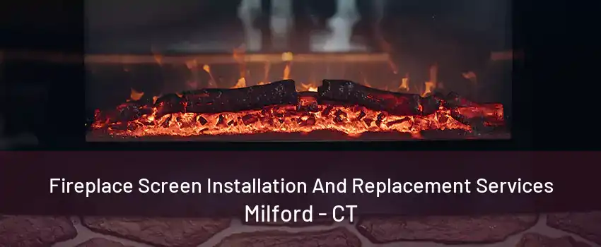 Fireplace Screen Installation And Replacement Services Milford - CT