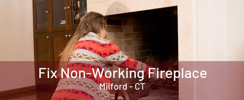 Fix Non-Working Fireplace Milford - CT