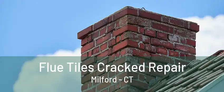 Flue Tiles Cracked Repair Milford - CT