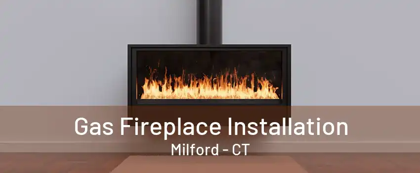 Gas Fireplace Installation Milford - CT