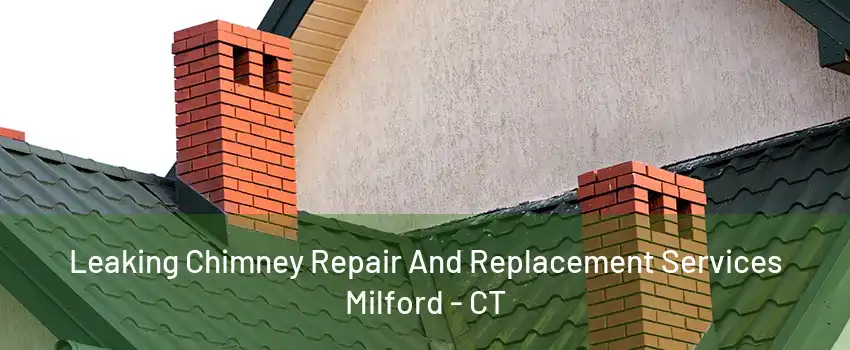 Leaking Chimney Repair And Replacement Services Milford - CT