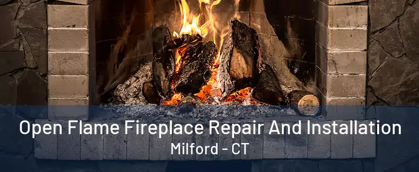 Open Flame Fireplace Repair And Installation Milford - CT