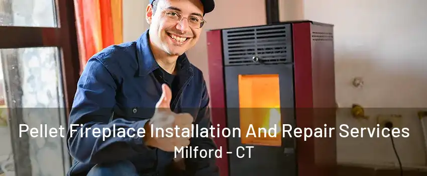 Pellet Fireplace Installation And Repair Services Milford - CT