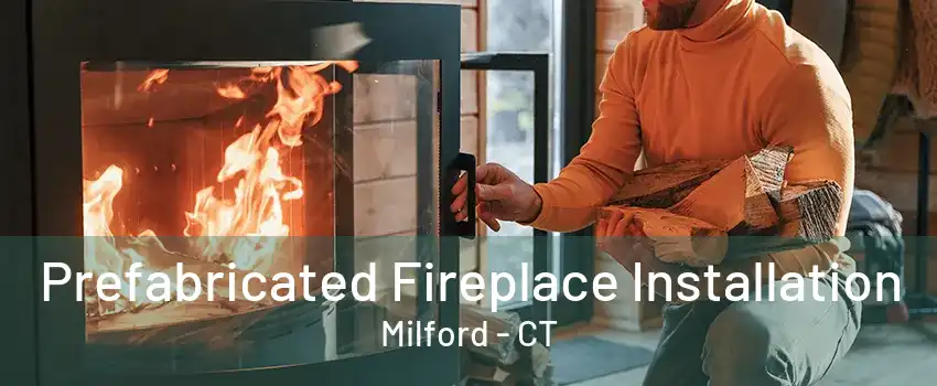 Prefabricated Fireplace Installation Milford - CT