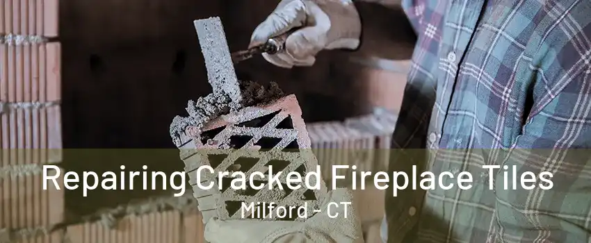 Repairing Cracked Fireplace Tiles Milford - CT