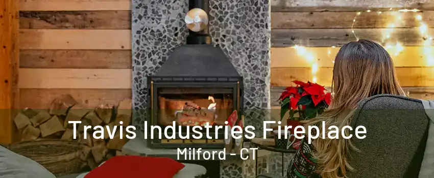 Travis Industries Fireplace Milford - CT