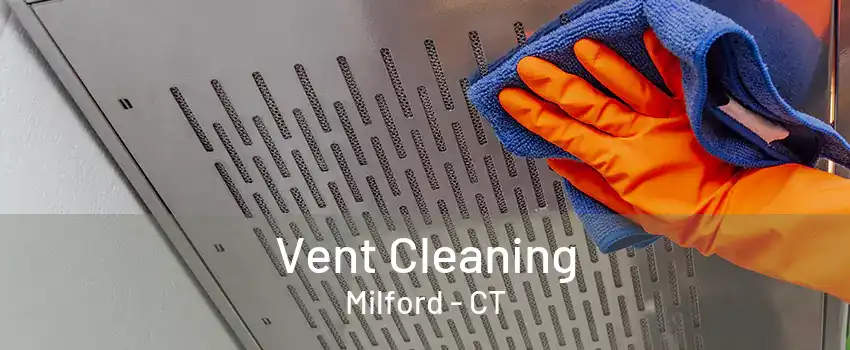 Vent Cleaning Milford - CT