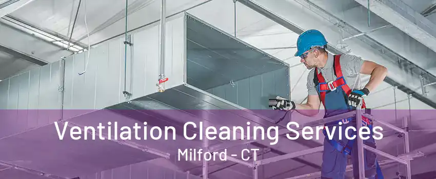 Ventilation Cleaning Services Milford - CT