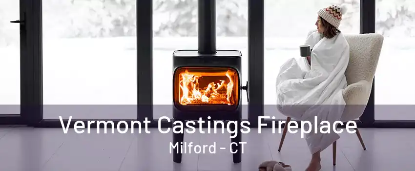 Vermont Castings Fireplace Milford - CT