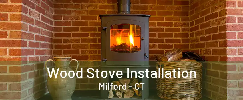 Wood Stove Installation Milford - CT