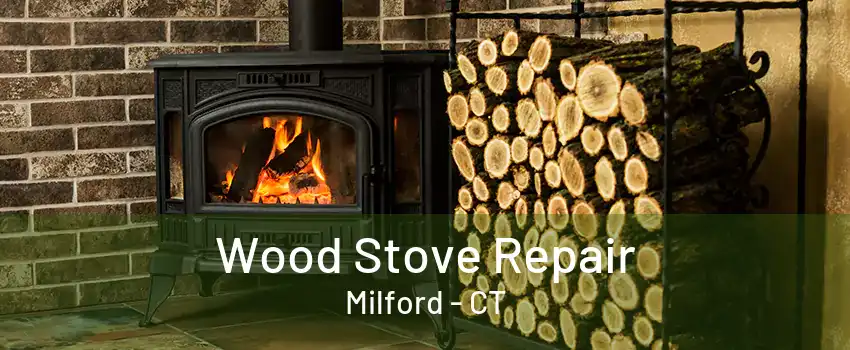 Wood Stove Repair Milford - CT